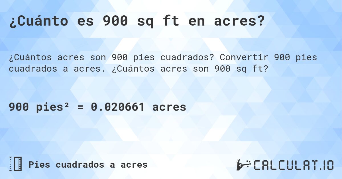 ¿Cuánto es 900 sq ft en acres?. Convertir 900 pies cuadrados a acres. ¿Cuántos acres son 900 sq ft?