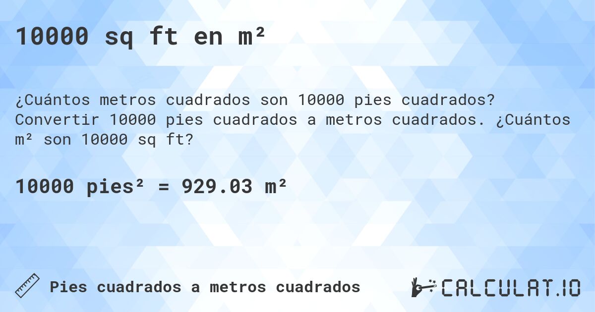 10000 sq ft en m². Convertir 10000 pies cuadrados a metros cuadrados. ¿Cuántos m² son 10000 sq ft?