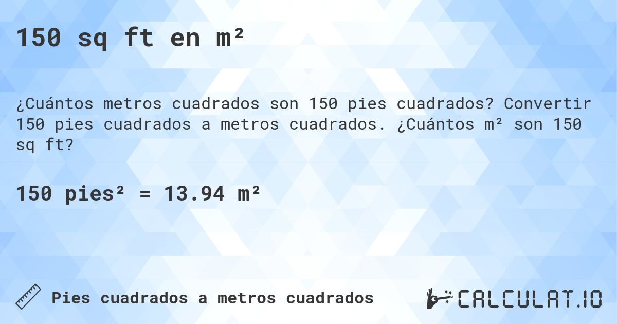 150 sq ft en m². Convertir 150 pies cuadrados a metros cuadrados. ¿Cuántos m² son 150 sq ft?