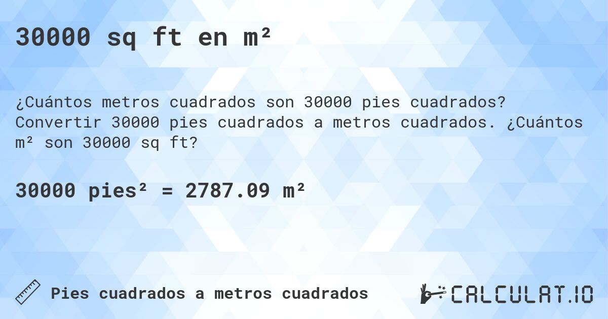 30000 sq ft en m². Convertir 30000 pies cuadrados a metros cuadrados. ¿Cuántos m² son 30000 sq ft?