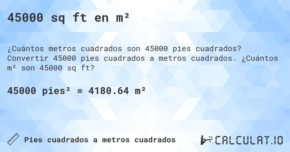 45000 sq ft en m². Convertir 45000 pies cuadrados a metros cuadrados. ¿Cuántos m² son 45000 sq ft?
