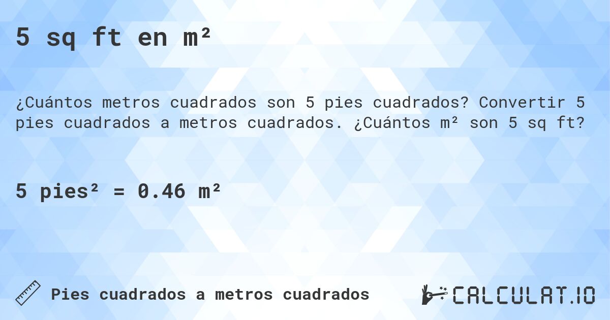 5 sq ft en m². Convertir 5 pies cuadrados a metros cuadrados. ¿Cuántos m² son 5 sq ft?