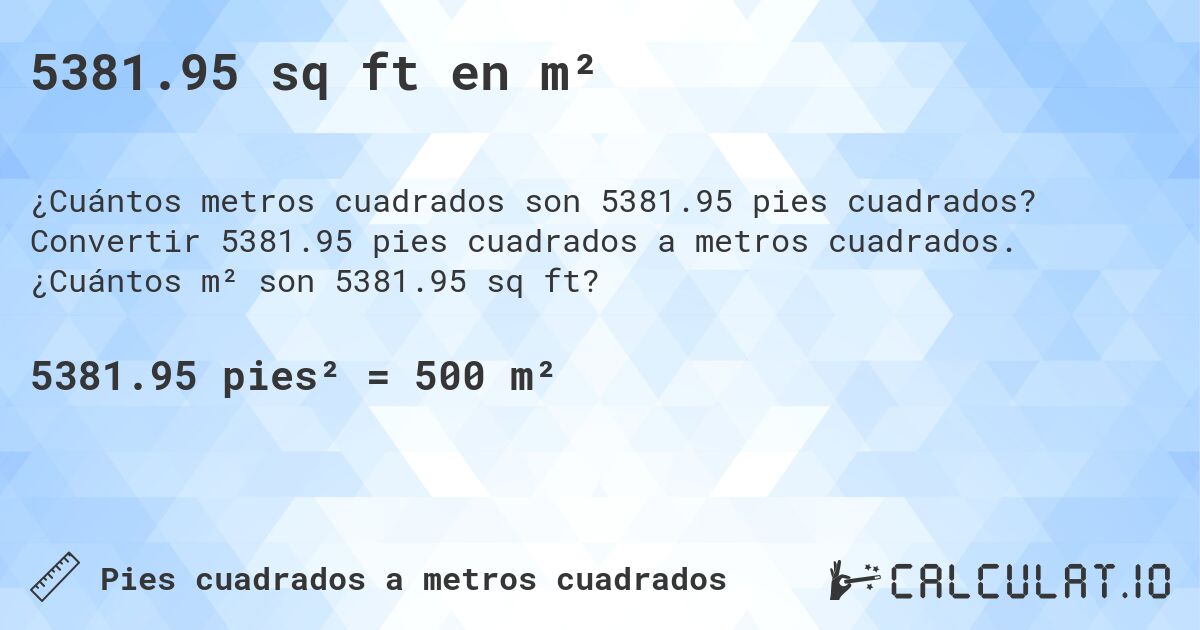 5381.95 sq ft en m². Convertir 5381.95 pies cuadrados a metros cuadrados. ¿Cuántos m² son 5381.95 sq ft?