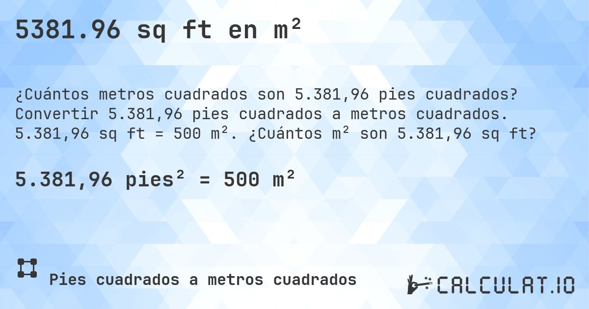 5381.96 sq ft en m². Convertir 5.381,96 pies cuadrados a metros cuadrados. 5.381,96 sq ft = 500 m². ¿Cuántos m² son 5.381,96 sq ft?