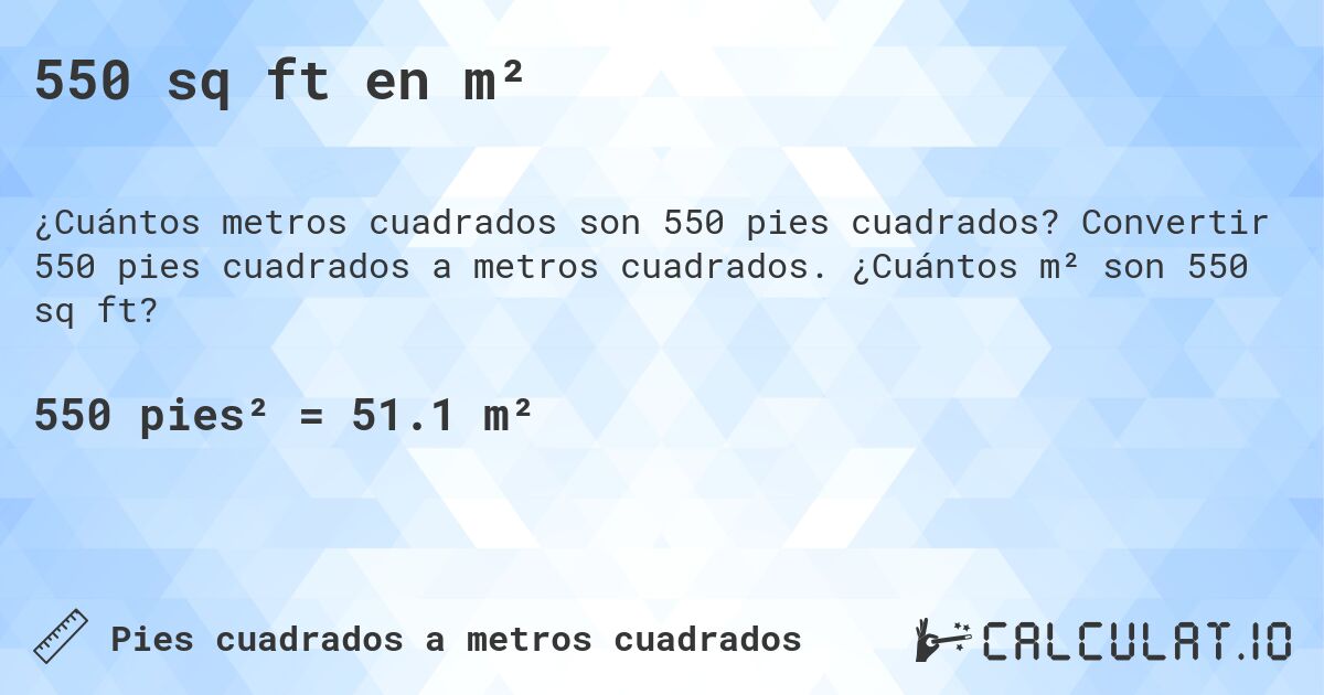 550 sq ft en m². Convertir 550 pies cuadrados a metros cuadrados. ¿Cuántos m² son 550 sq ft?