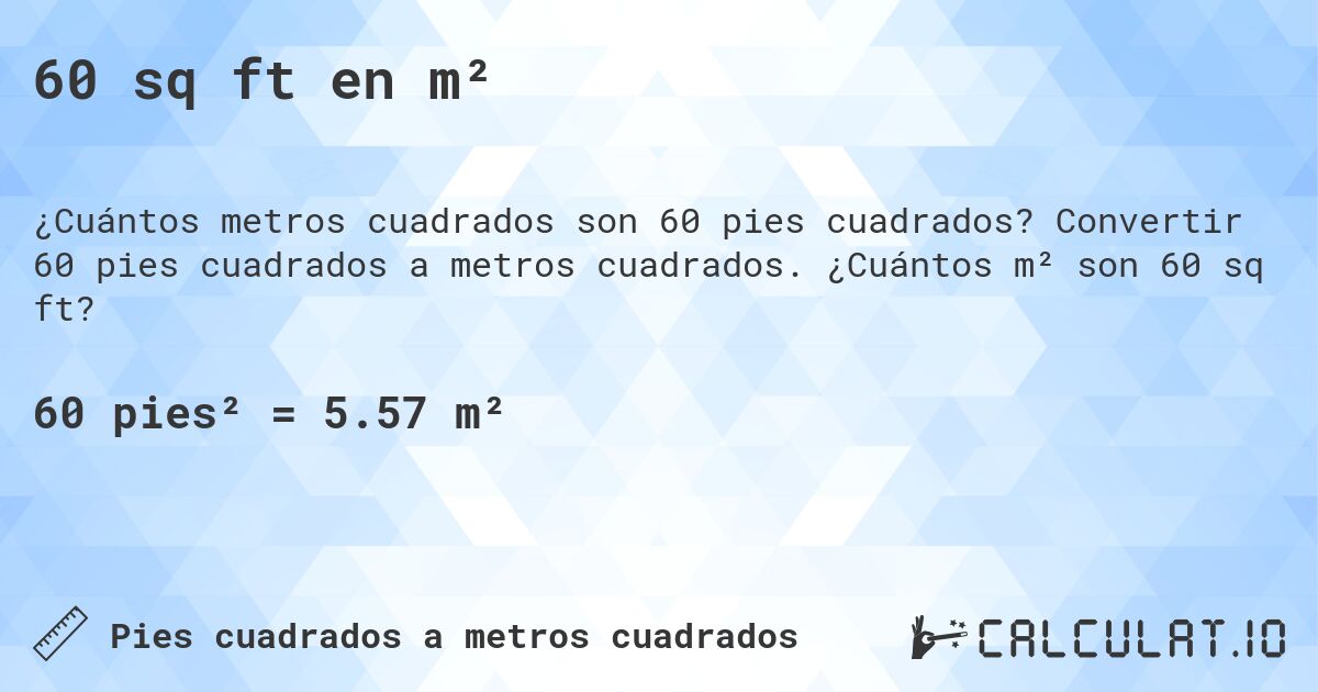 60 sq ft en m². Convertir 60 pies cuadrados a metros cuadrados. ¿Cuántos m² son 60 sq ft?