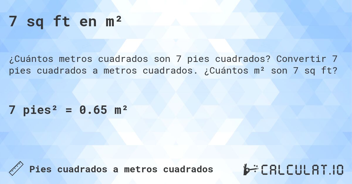 7 sq ft en m². Convertir 7 pies cuadrados a metros cuadrados. ¿Cuántos m² son 7 sq ft?