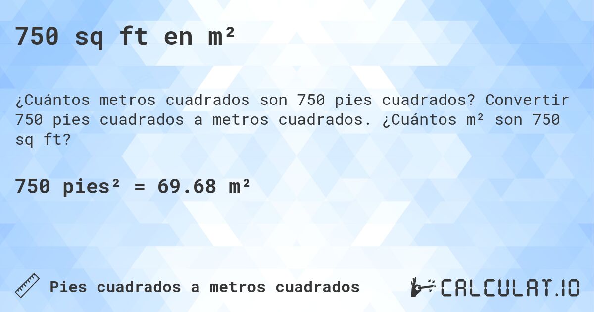 750 sq ft en m². Convertir 750 pies cuadrados a metros cuadrados. ¿Cuántos m² son 750 sq ft?