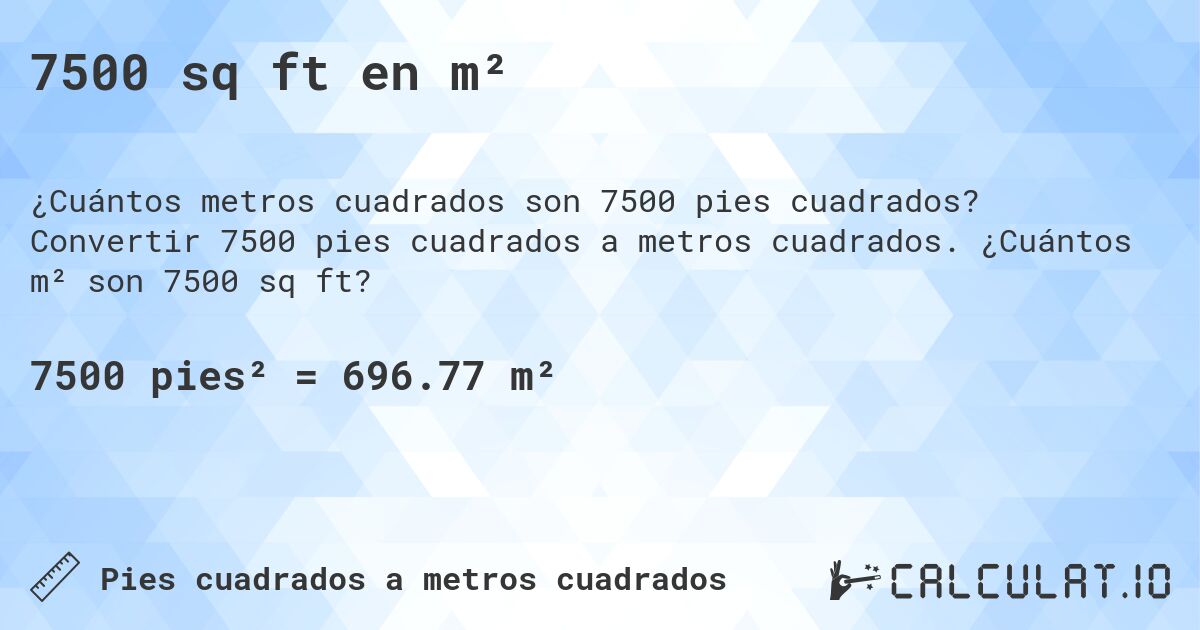 7500 sq ft en m². Convertir 7500 pies cuadrados a metros cuadrados. ¿Cuántos m² son 7500 sq ft?