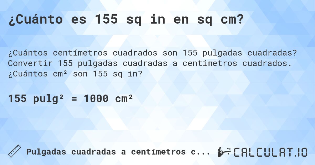 ¿Cuánto es 155 sq in en sq cm?. Convertir 155 pulgadas cuadradas a centímetros cuadrados. ¿Cuántos cm² son 155 sq in?