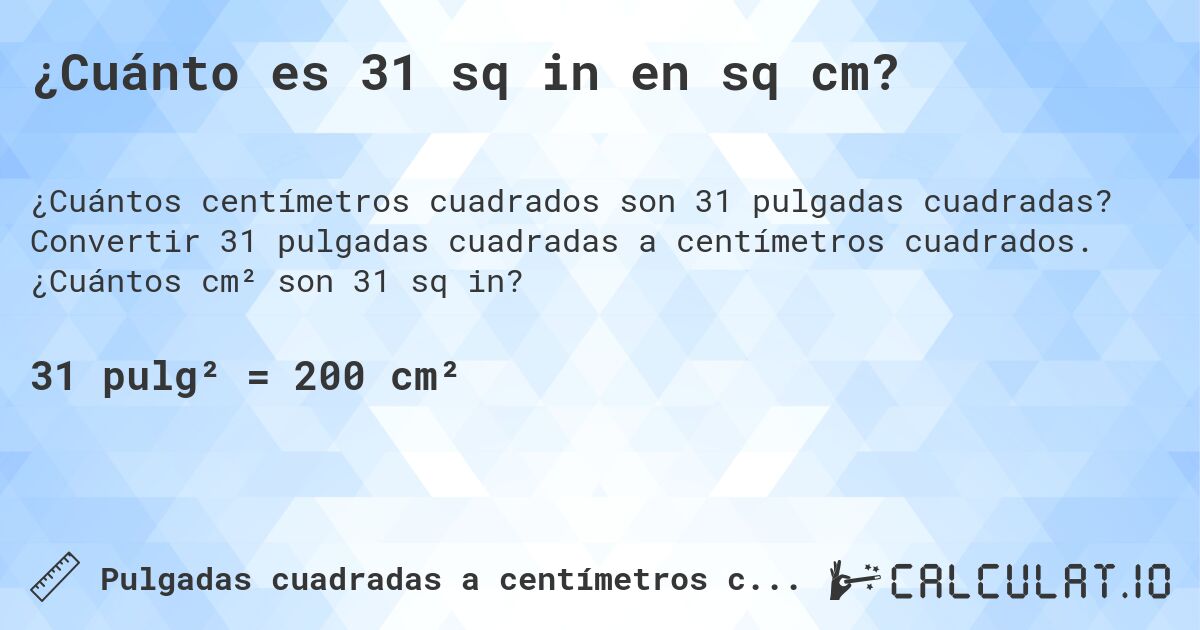¿Cuánto es 31 sq in en sq cm?. Convertir 31 pulgadas cuadradas a centímetros cuadrados. ¿Cuántos cm² son 31 sq in?
