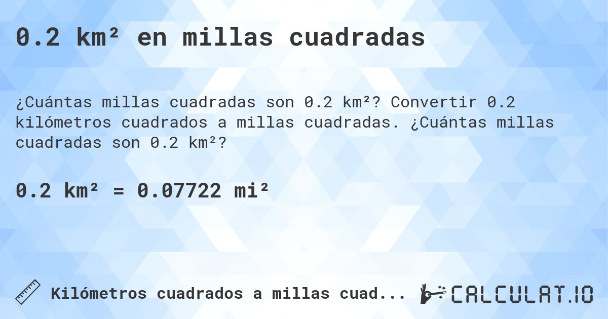 0.2 km² en millas cuadradas. Convertir 0.2 kilómetros cuadrados a millas cuadradas. ¿Cuántas millas cuadradas son 0.2 km²?