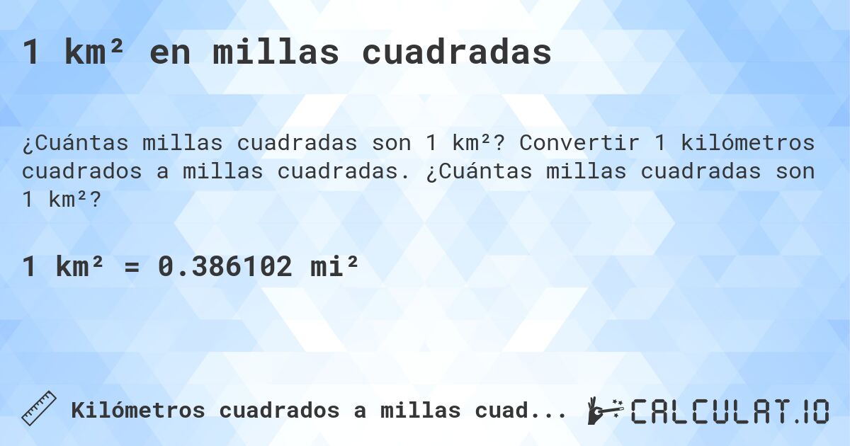1 km² en millas cuadradas. Convertir 1 kilómetros cuadrados a millas cuadradas. ¿Cuántas millas cuadradas son 1 km²?