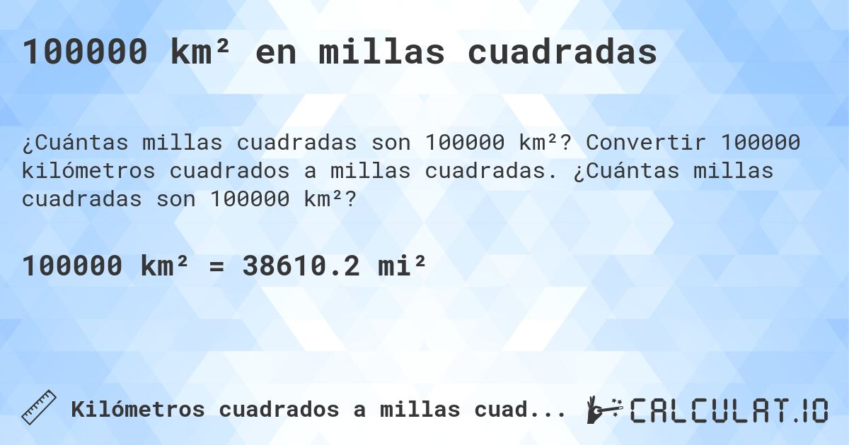 100000 km² en millas cuadradas. Convertir 100000 kilómetros cuadrados a millas cuadradas. ¿Cuántas millas cuadradas son 100000 km²?