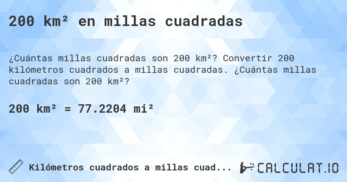200 km² en millas cuadradas. Convertir 200 kilómetros cuadrados a millas cuadradas. ¿Cuántas millas cuadradas son 200 km²?