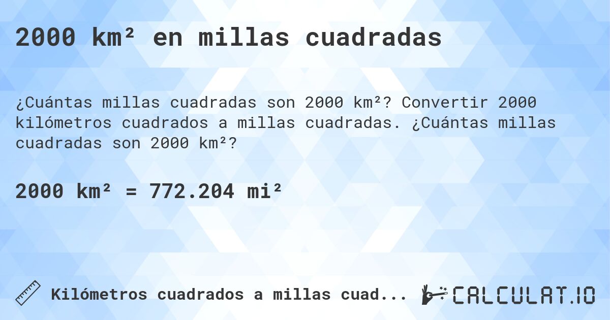 2000 km² en millas cuadradas. Convertir 2000 kilómetros cuadrados a millas cuadradas. ¿Cuántas millas cuadradas son 2000 km²?