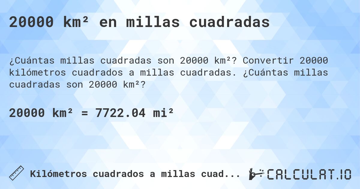 20000 km² en millas cuadradas. Convertir 20000 kilómetros cuadrados a millas cuadradas. ¿Cuántas millas cuadradas son 20000 km²?