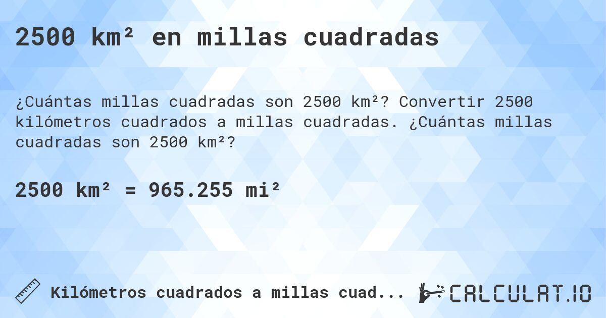 2500 km² en millas cuadradas. Convertir 2500 kilómetros cuadrados a millas cuadradas. ¿Cuántas millas cuadradas son 2500 km²?