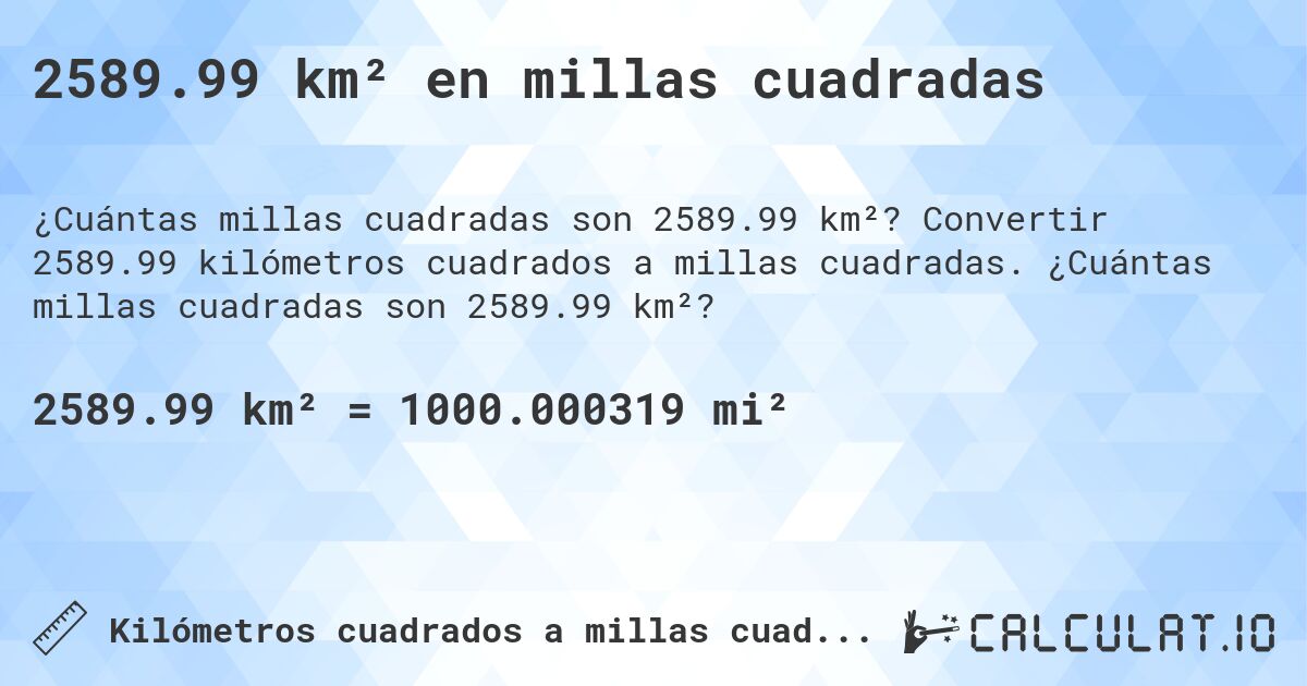 2589.99 km² en millas cuadradas. Convertir 2589.99 kilómetros cuadrados a millas cuadradas. ¿Cuántas millas cuadradas son 2589.99 km²?