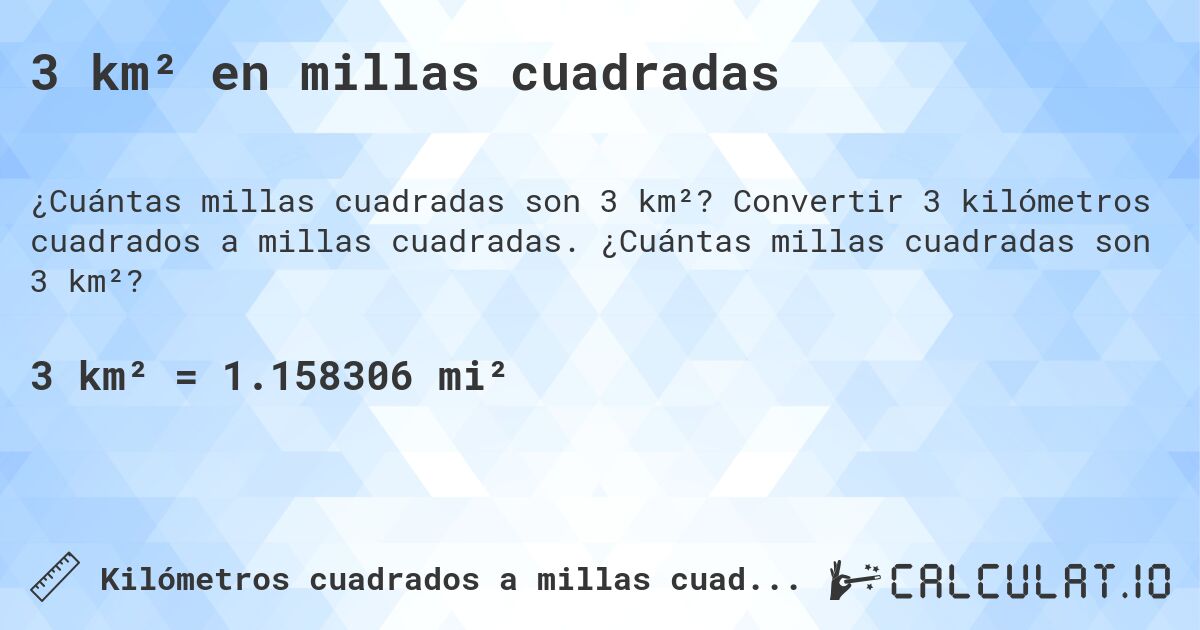 3 km² en millas cuadradas. Convertir 3 kilómetros cuadrados a millas cuadradas. ¿Cuántas millas cuadradas son 3 km²?