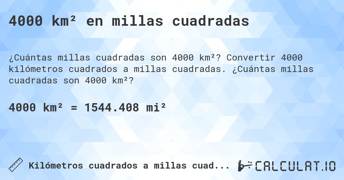 4000 km² en millas cuadradas. Convertir 4000 kilómetros cuadrados a millas cuadradas. ¿Cuántas millas cuadradas son 4000 km²?