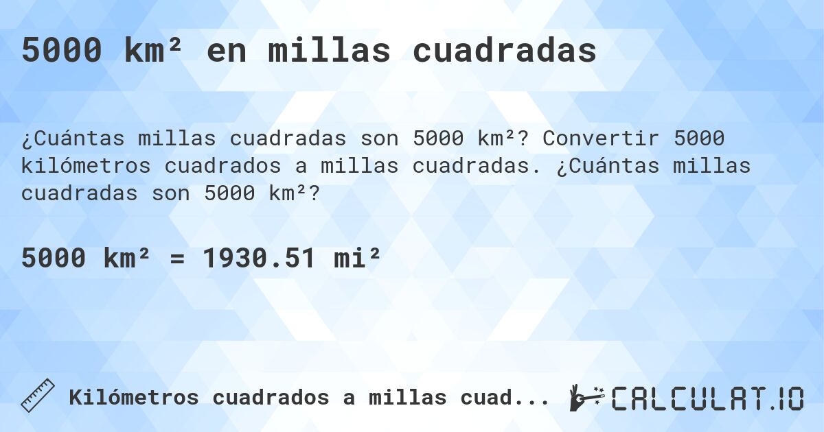 5000 km² en millas cuadradas. Convertir 5000 kilómetros cuadrados a millas cuadradas. ¿Cuántas millas cuadradas son 5000 km²?