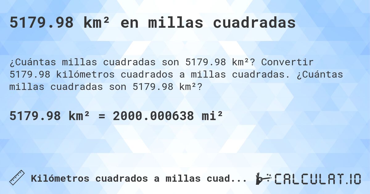 5179.98 km² en millas cuadradas. Convertir 5179.98 kilómetros cuadrados a millas cuadradas. ¿Cuántas millas cuadradas son 5179.98 km²?
