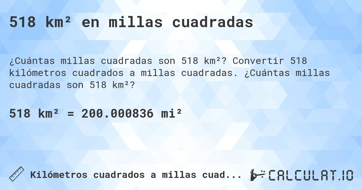 518 km² en millas cuadradas. Convertir 518 kilómetros cuadrados a millas cuadradas. ¿Cuántas millas cuadradas son 518 km²?