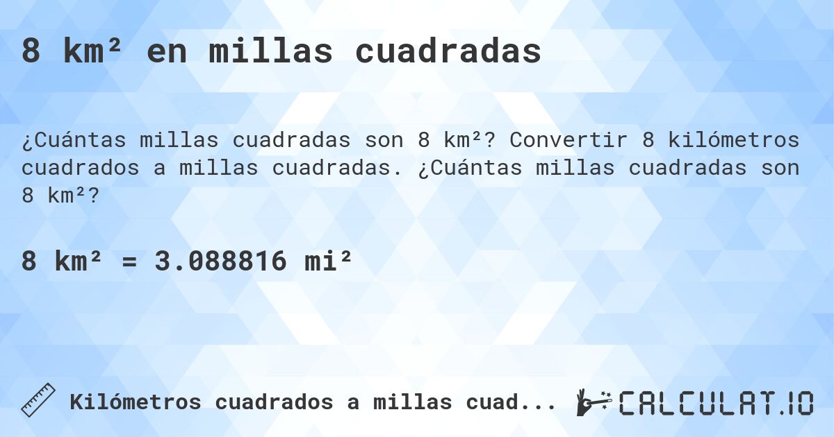 8 km² en millas cuadradas. Convertir 8 kilómetros cuadrados a millas cuadradas. ¿Cuántas millas cuadradas son 8 km²?