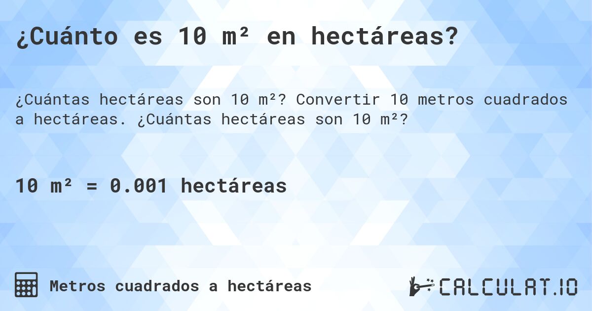 ¿Cuánto es 10 m² en hectáreas?. Convertir 10 metros cuadrados a hectáreas. ¿Cuántas hectáreas son 10 m²?