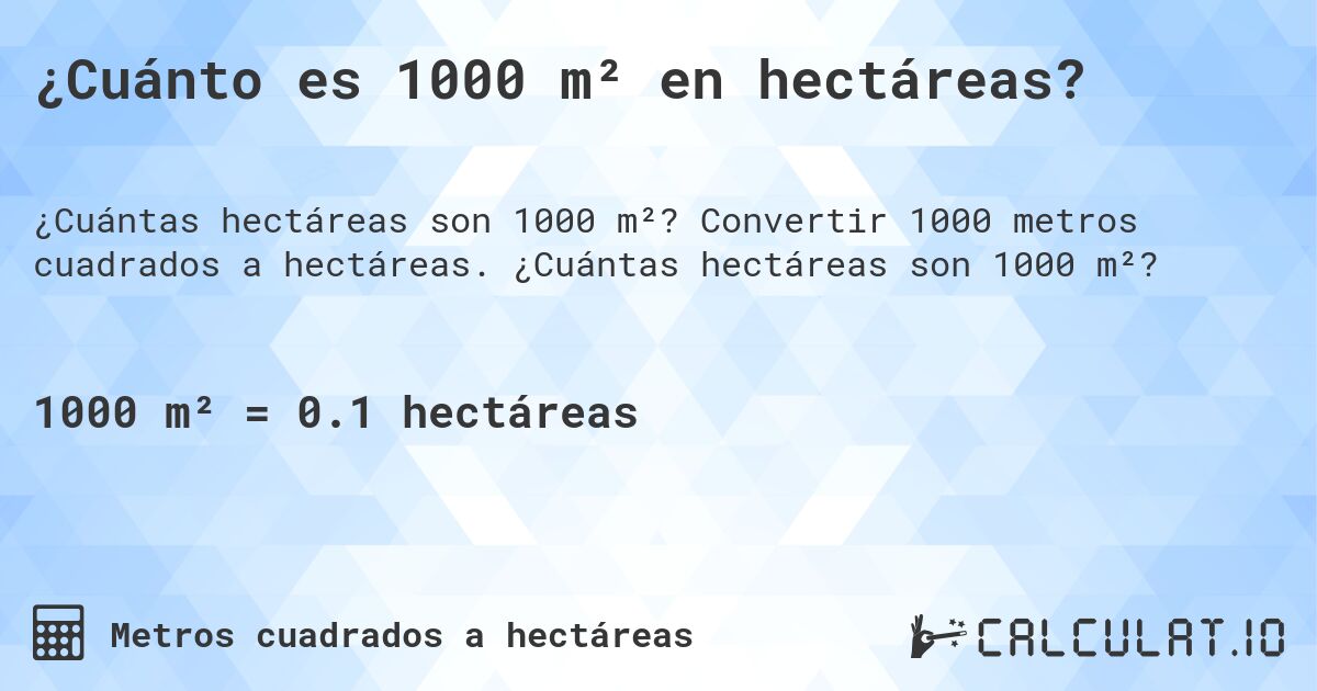 ¿Cuánto es 1000 m² en hectáreas?. Convertir 1000 metros cuadrados a hectáreas. ¿Cuántas hectáreas son 1000 m²?