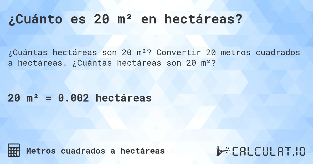 ¿Cuánto es 20 m² en hectáreas?. Convertir 20 metros cuadrados a hectáreas. ¿Cuántas hectáreas son 20 m²?