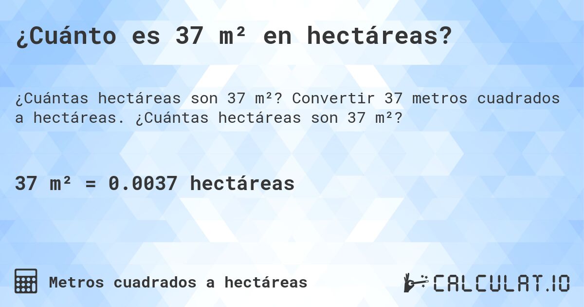 ¿Cuánto es 37 m² en hectáreas?. Convertir 37 metros cuadrados a hectáreas. ¿Cuántas hectáreas son 37 m²?