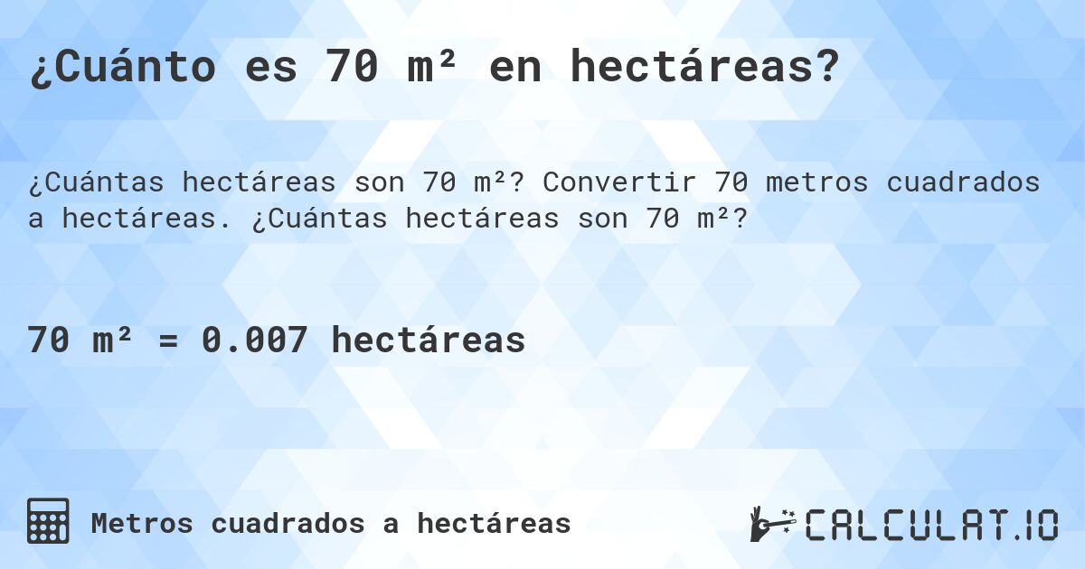 ¿Cuánto es 70 m² en hectáreas?. Convertir 70 metros cuadrados a hectáreas. ¿Cuántas hectáreas son 70 m²?