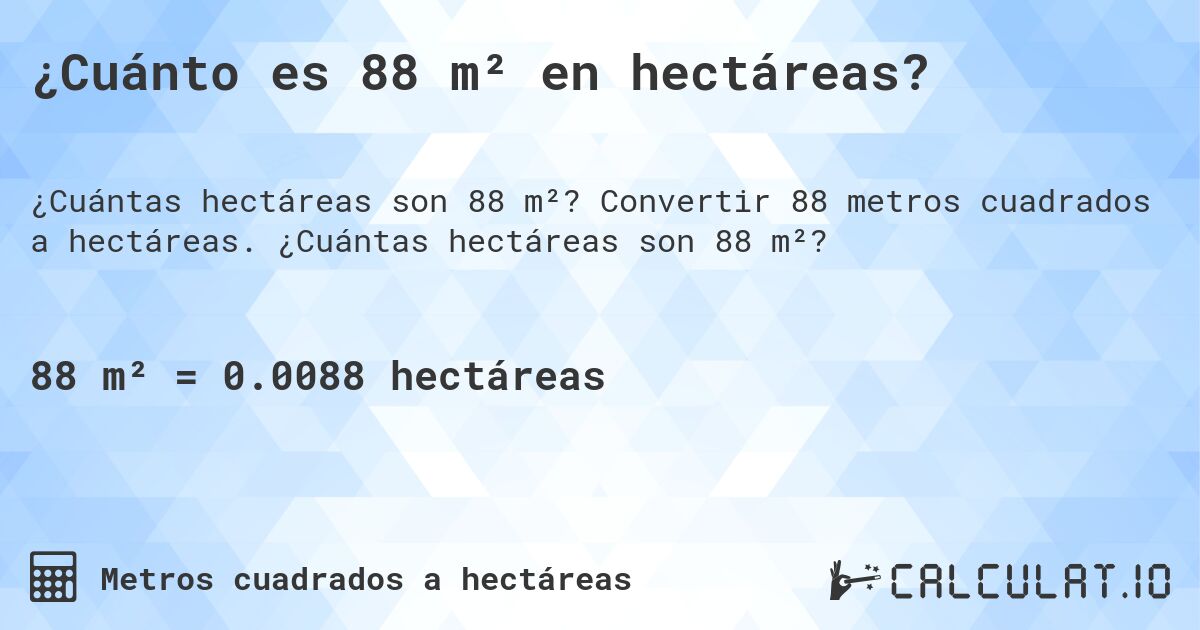 ¿Cuánto es 88 m² en hectáreas?. Convertir 88 metros cuadrados a hectáreas. ¿Cuántas hectáreas son 88 m²?