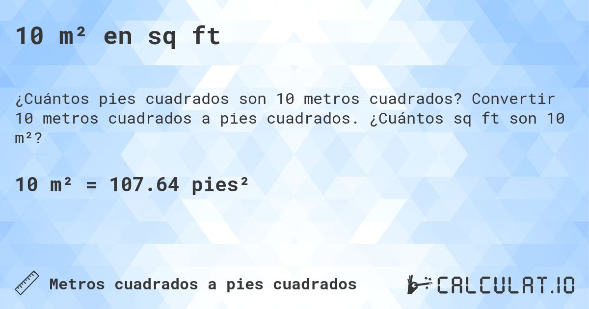 10 m² en sq ft. Convertir 10 metros cuadrados a pies cuadrados. ¿Cuántos sq ft son 10 m²?