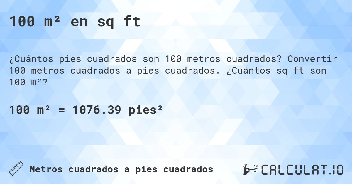 100 m² en sq ft. Convertir 100 metros cuadrados a pies cuadrados. ¿Cuántos sq ft son 100 m²?