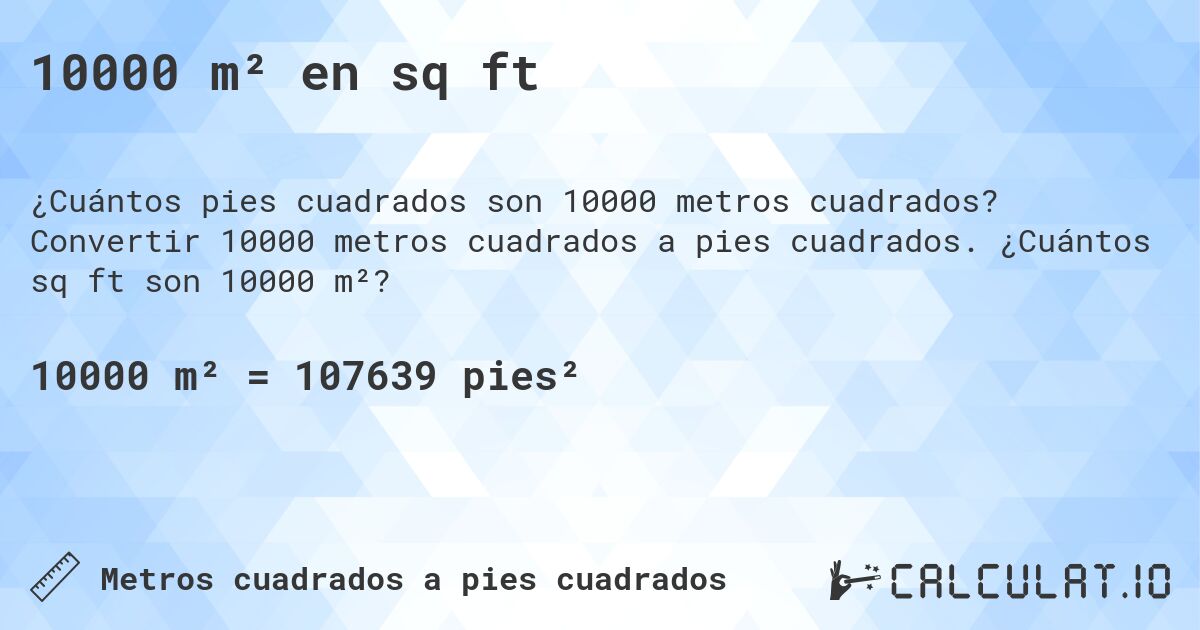 10000 m² en sq ft. Convertir 10000 metros cuadrados a pies cuadrados. ¿Cuántos sq ft son 10000 m²?