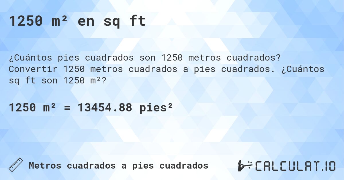 1250 m² en sq ft. Convertir 1250 metros cuadrados a pies cuadrados. ¿Cuántos sq ft son 1250 m²?
