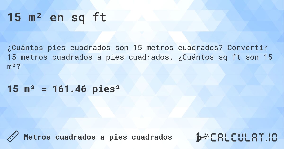 15 m² en sq ft. Convertir 15 metros cuadrados a pies cuadrados. ¿Cuántos sq ft son 15 m²?