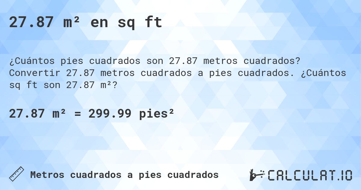 27.87 m² en sq ft. Convertir 27.87 metros cuadrados a pies cuadrados. ¿Cuántos sq ft son 27.87 m²?