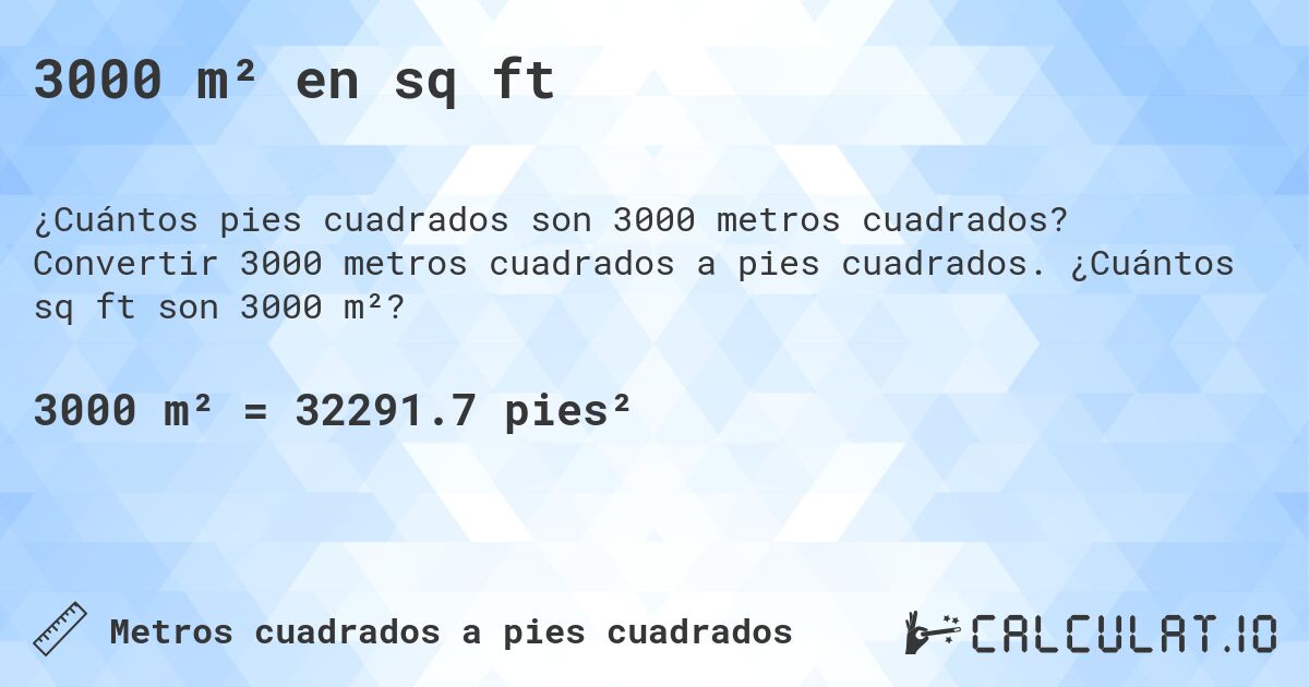 3000 m² en sq ft. Convertir 3000 metros cuadrados a pies cuadrados. ¿Cuántos sq ft son 3000 m²?
