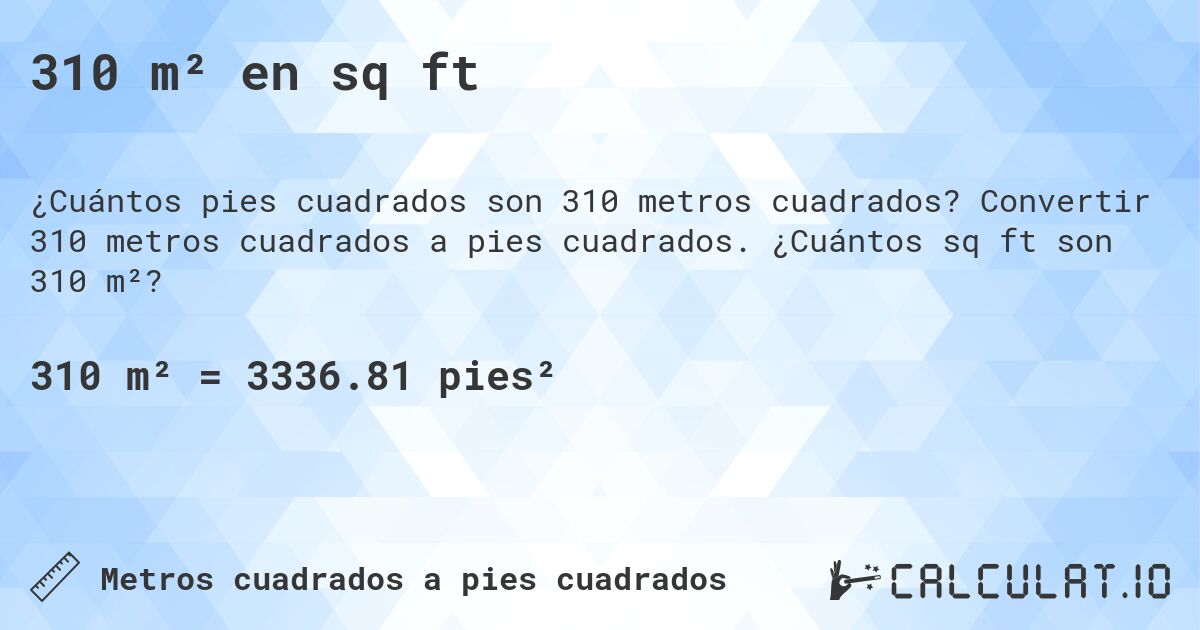 310 m² en sq ft. Convertir 310 metros cuadrados a pies cuadrados. ¿Cuántos sq ft son 310 m²?