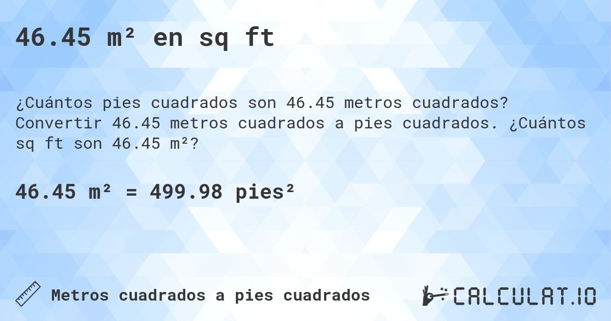 46.45 m² en sq ft. Convertir 46.45 metros cuadrados a pies cuadrados. ¿Cuántos sq ft son 46.45 m²?