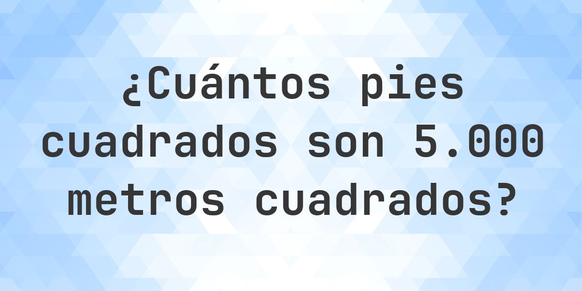 5000 m² en sq ft - Calculatio