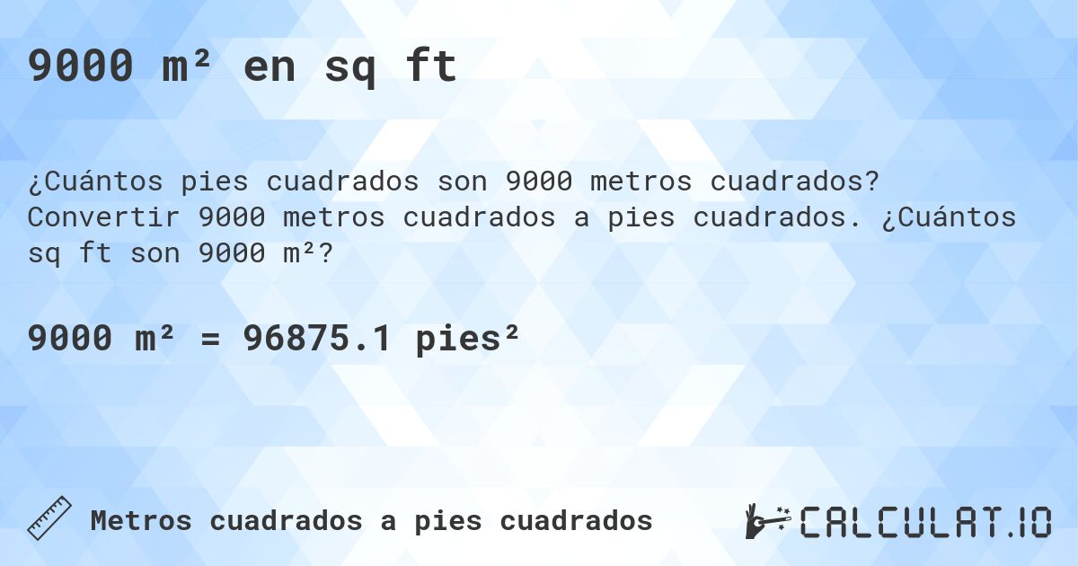 9000 m² en sq ft. Convertir 9000 metros cuadrados a pies cuadrados. ¿Cuántos sq ft son 9000 m²?