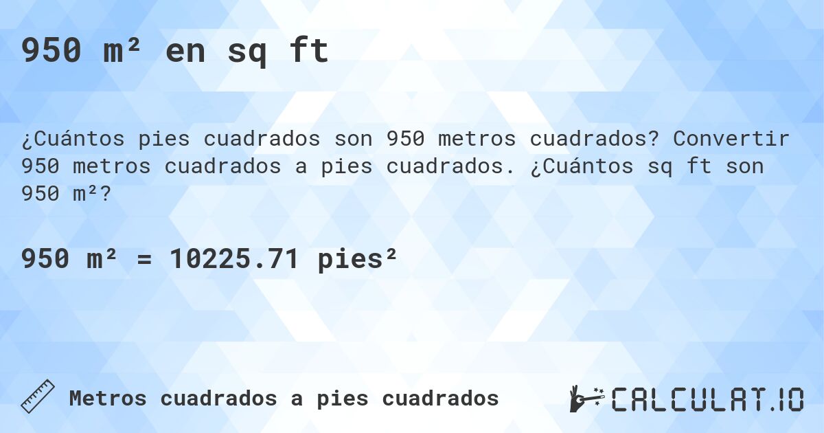 950 m² en sq ft. Convertir 950 metros cuadrados a pies cuadrados. ¿Cuántos sq ft son 950 m²?