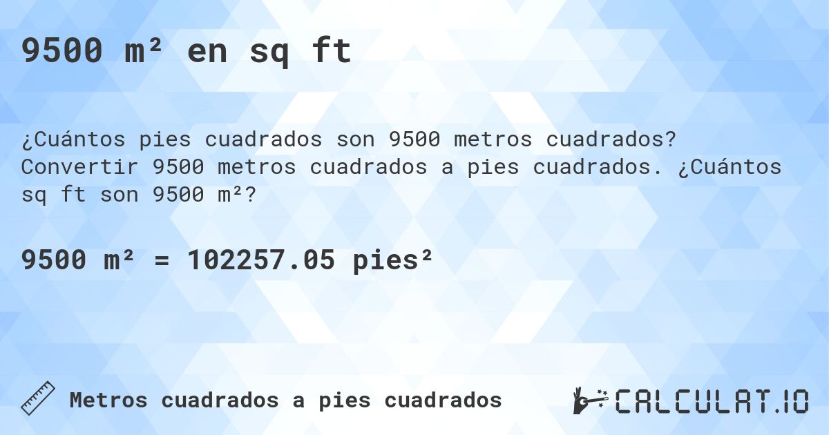 9500 m² en sq ft. Convertir 9500 metros cuadrados a pies cuadrados. ¿Cuántos sq ft son 9500 m²?