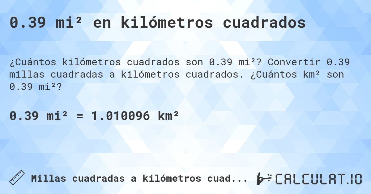 0.39 mi² en kilómetros cuadrados. Convertir 0.39 millas cuadradas a kilómetros cuadrados. ¿Cuántos km² son 0.39 mi²?