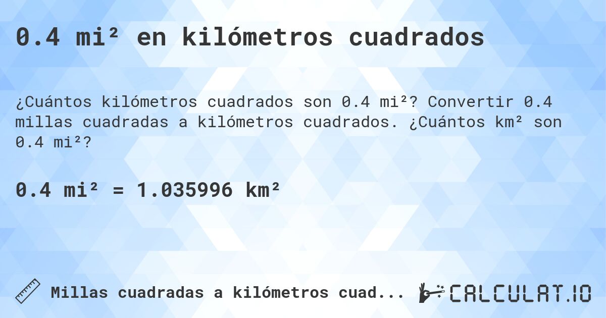 0.4 mi² en kilómetros cuadrados. Convertir 0.4 millas cuadradas a kilómetros cuadrados. ¿Cuántos km² son 0.4 mi²?